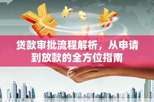 平陆贷款审批流程解析，从申请到放款的全方位指南