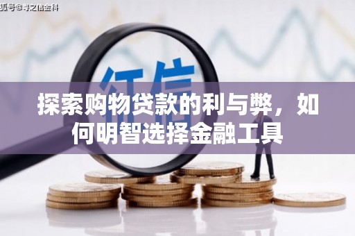 平陆探索购物贷款的利与弊，如何明智选择金融工具