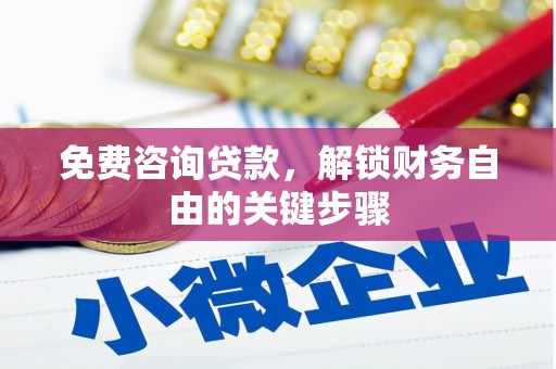 平陆免费咨询贷款，解锁财务自由的关键步骤