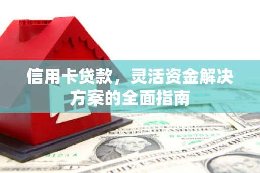 平陆信用卡贷款，灵活资金解决方案的全面指南