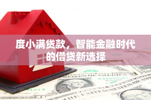 平陆度小满贷款，智能金融时代的借贷新选择