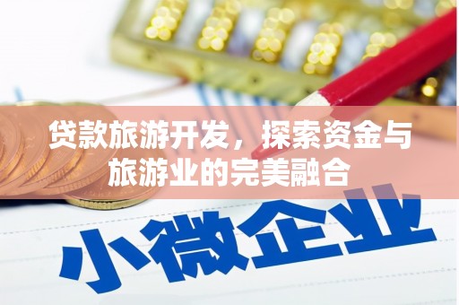 平陆贷款旅游开发，探索资金与旅游业的完美融合