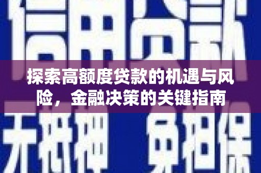 平陆探索高额度贷款的机遇与风险，金融决策的关键指南