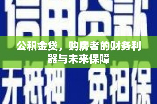 平陆公积金贷，购房者的财务利器与未来保障