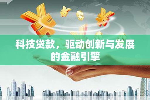 平陆科技贷款，驱动创新与发展的金融引擎