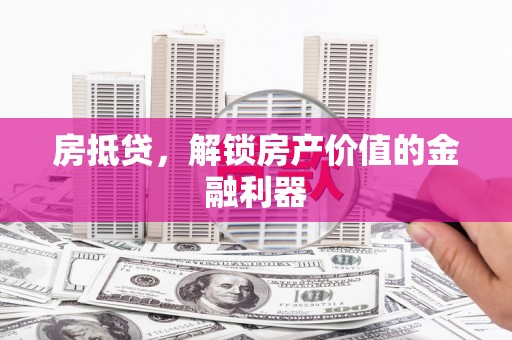平陆房抵贷，解锁房产价值的金融利器