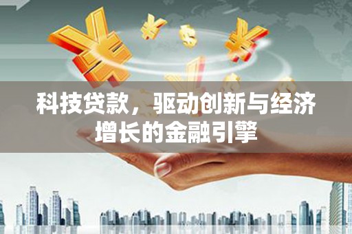 平陆科技贷款，驱动创新与经济增长的金融引擎