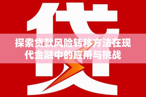 平陆探索贷款风险转移方法在现代金融中的应用与挑战