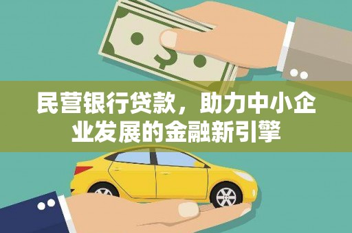 平陆民营银行贷款，助力中小企业发展的金融新引擎