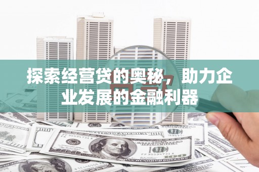 平陆探索经营贷的奥秘，助力企业发展的金融利器