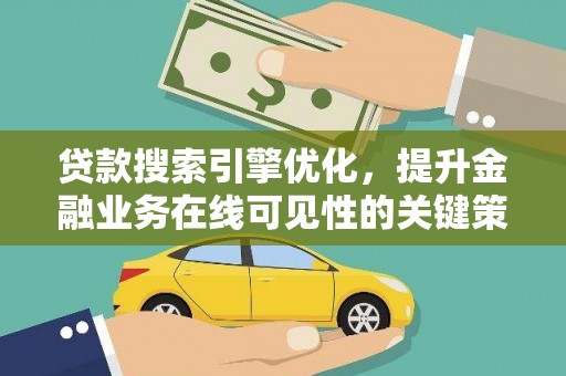 平陆贷款搜索引擎优化，提升金融业务在线可见性的关键策略