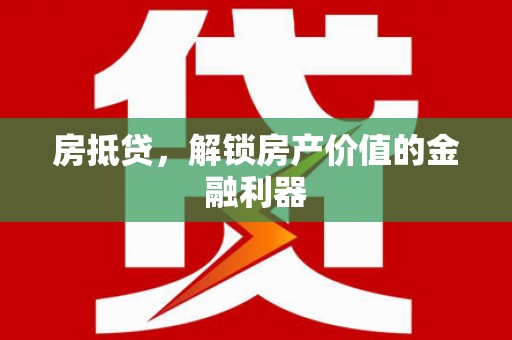 平陆房抵贷，解锁房产价值的金融利器