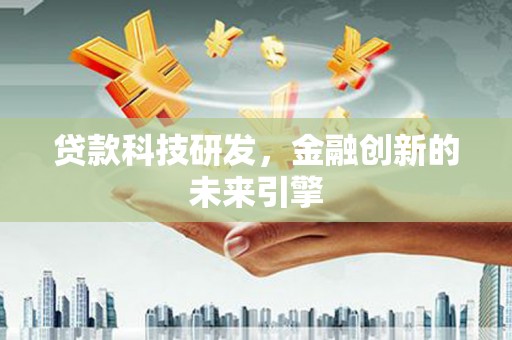 平陆贷款科技研发，金融创新的未来引擎