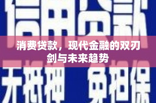 平陆消费贷款，现代金融的双刃剑与未来趋势