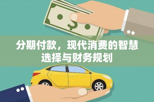 平陆分期付款，现代消费的智慧选择与财务规划