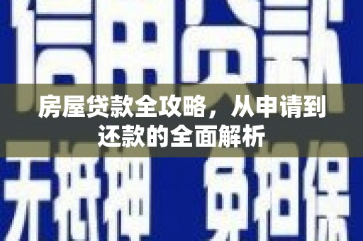 平陆房屋贷款全攻略，从申请到还款的全面解析