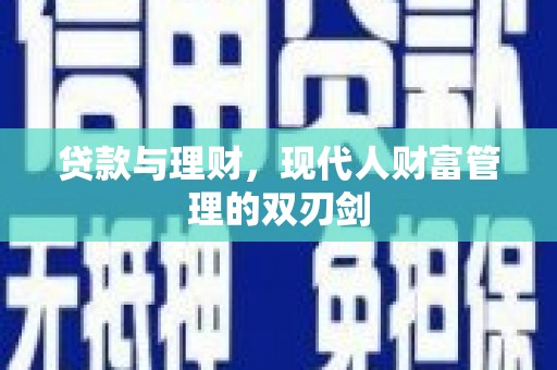 平陆贷款与理财，现代人财富管理的双刃剑