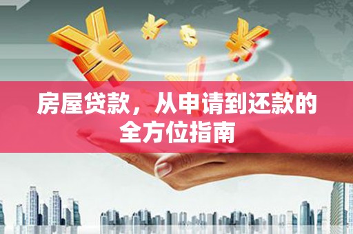 平陆房屋贷款，从申请到还款的全方位指南