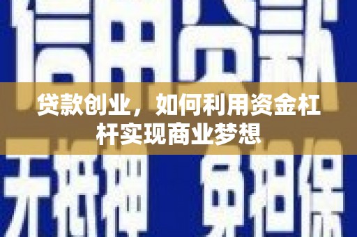 平陆贷款创业，如何利用资金杠杆实现商业梦想