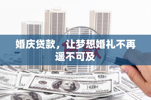 平陆婚庆贷款，让梦想婚礼不再遥不可及