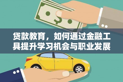 平陆贷款教育，如何通过金融工具提升学习机会与职业发展