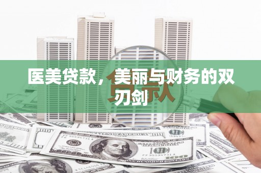 平陆医美贷款，美丽与财务的双刃剑
