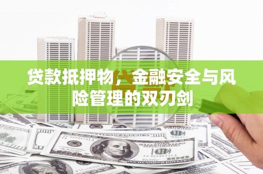 平陆贷款抵押物，金融安全与风险管理的双刃剑