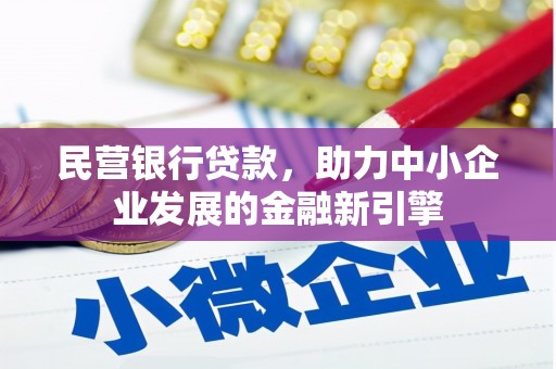 平陆民营银行贷款，助力中小企业发展的金融新引擎