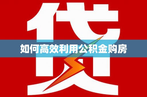 平陆如何高效利用公积金购房