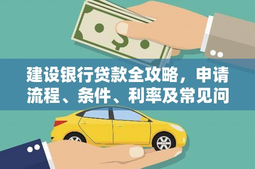 平陆建设银行贷款全攻略，申请流程、条件、利率及常见问题解答